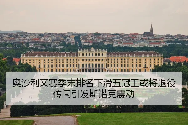 奥沙利文赛季末排名下滑五冠王或将退役传闻引发斯诺克震动